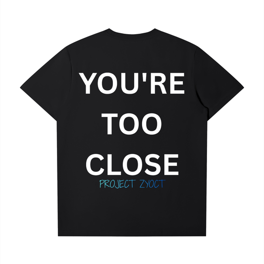 "You're Too Close" T-Shirt
